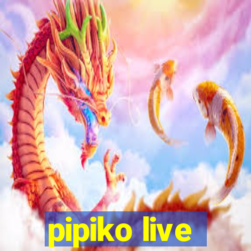 pipiko live